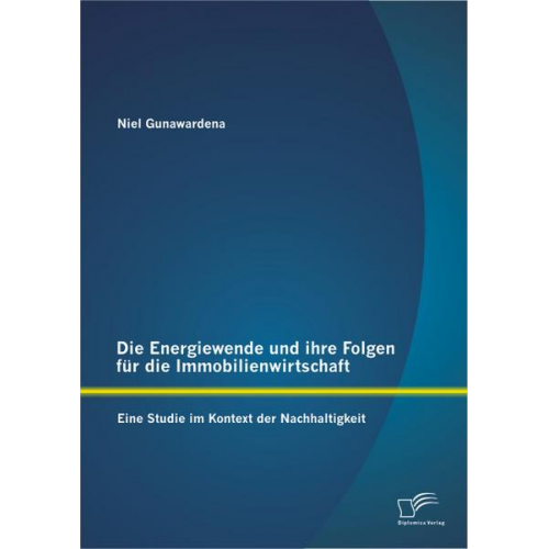 Niel Gunawardena - Die Energiewende und ihre Folgen für die Immobilienwirtschaft: Eine Studie im Kontext der Nachhaltigkeit