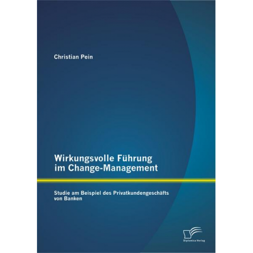 Christian Pein - Wirkungsvolle Führung im Change-Management: Studie am Beispiel des Privatkundengeschäfts von Banken