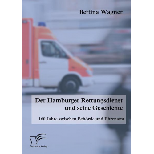 Bettina Wagner - Der Hamburger Rettungsdienst und seine Geschichte: 160 Jahre zwischen Behörde und Ehrenamt