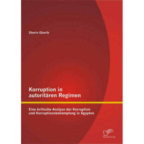 Sherin Gharib - Korruption in autoritären Regimen: Eine kritische Analyse der Korruption und Korruptionsbekämpfung in Ägypten