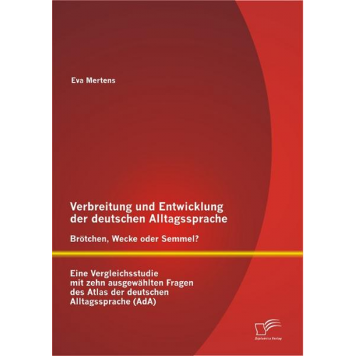 Eva Mertens - Verbreitung und Entwicklung der deutschen Alltagssprache: Brötchen, Wecke oder Semmel?