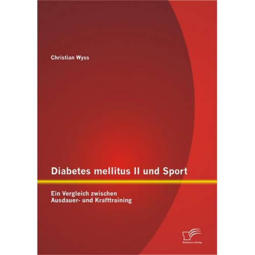 Christian Wyss - Diabetes mellitus II und Sport: Ein Vergleich zwischen Ausdauer- und Krafttraining