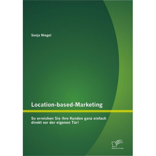 Sonja Niegel - Location-based-Marketing: So erreichen Sie ihre Kunden ganz einfach direkt vor der eigenen Tür!