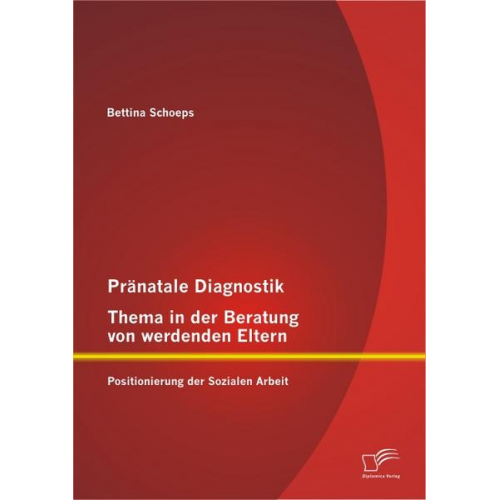 Bettina Schoeps - Pränatale Diagnostik, Thema in der Beratung von werdenden Eltern: Positionierung der Sozialen Arbeit