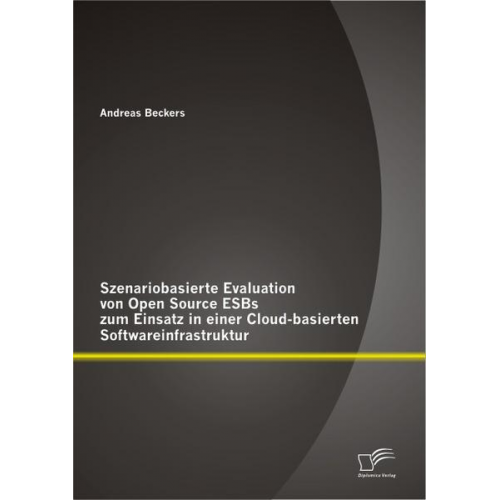 Andreas Beckers - Szenariobasierte Evaluation von Open Source ESBs zum Einsatz in einer Cloud-basierten Softwareinfrastruktur