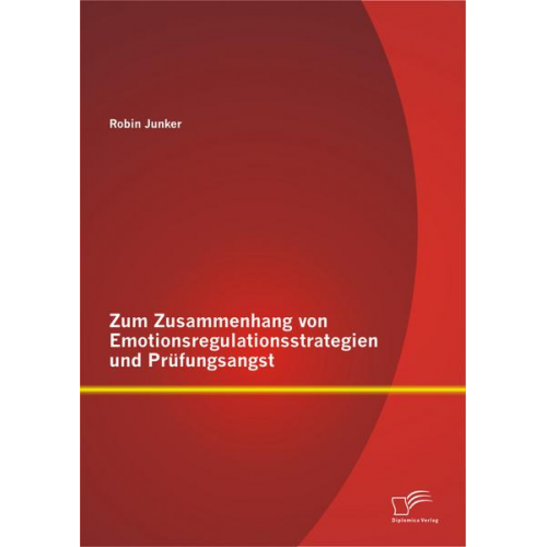 Robin Junker - Zum Zusammenhang von Emotionsregulationsstrategien und Prüfungsangst