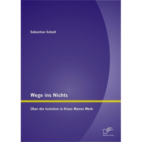 Sebastian Schult - Wege ins Nichts: Über die Isolation in Klaus Manns Werk