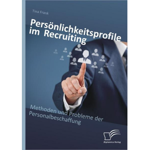 Tina Frank - Persönlichkeitsprofile im Recruiting: Methoden und Probleme der Personalbeschaffung