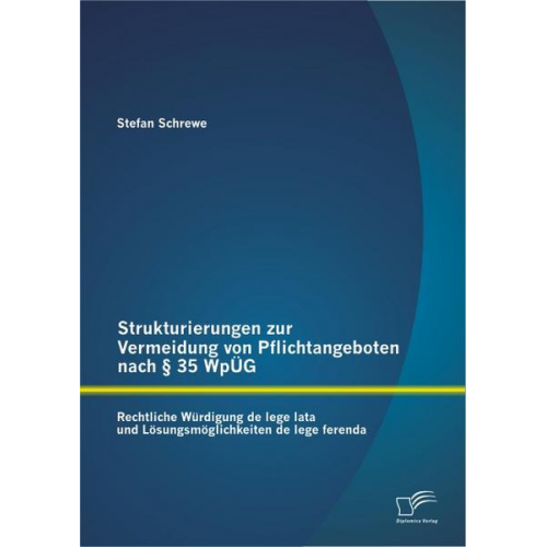 Stefan Schrewe - Strukturierungen zur Vermeidung von Pflichtangeboten nach § 35 WpÜG: Rechtliche Würdigung de lege lata und Lösungsmöglichkeiten de lege ferenda