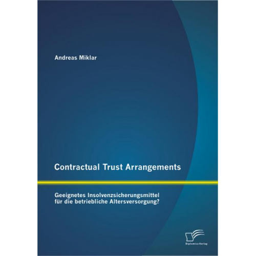 Andreas Miklar - Contractual Trust Arrangements: Geeignetes Insolvenzsicherungsmittel für die betriebliche Altersversorgung?