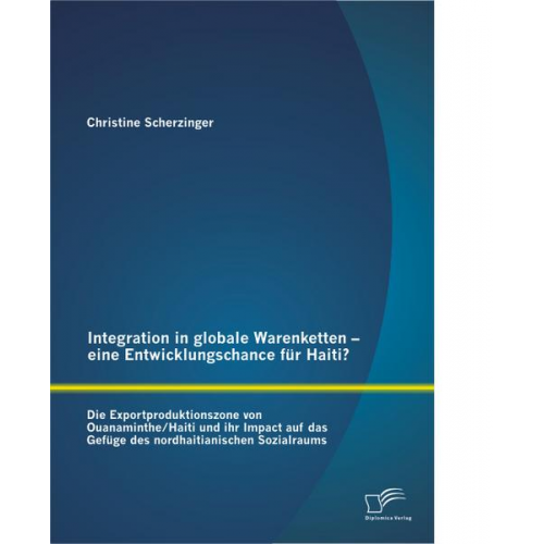 Christine Scherzinger - Integration in globale Warenketten - eine Entwicklungschance für Haiti?