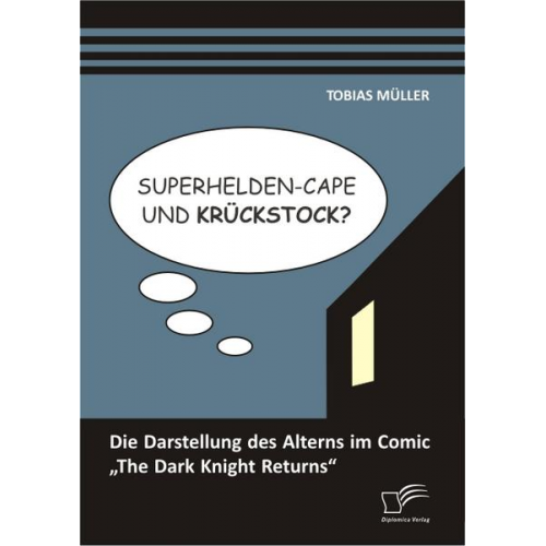 Tobias A. Müller - Superhelden-Cape und Krückstock? Die Darstellung des Alterns im Comic 'The Dark Knight Returns