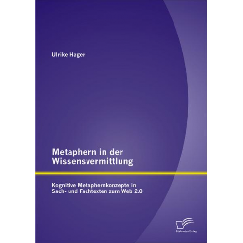 Ulrike Hager - Metaphern in der Wissensvermittlung: Kognitive Metaphernkonzepte in Sach- und Fachtexten zum Web 2.0