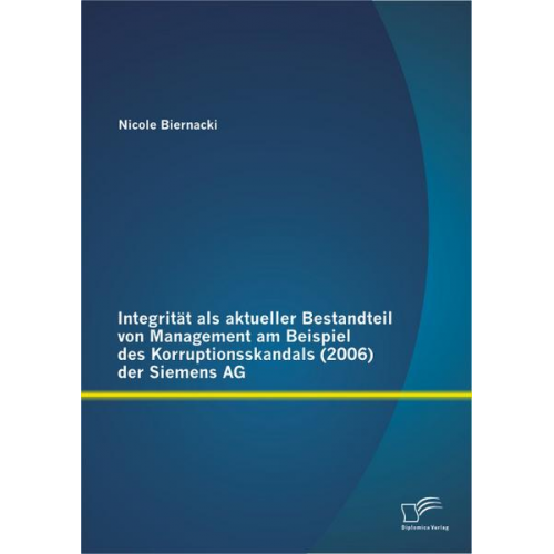 Nicole Biernacki - Integrität als aktueller Bestandteil von Management am Beispiel des Korruptionsskandals (2006) der Siemens AG