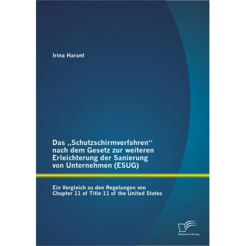 Irina Harant - Das Schutzschirmverfahren nach dem Gesetz zur weiteren Erleichterung der Sanierung von Unternehmen (ESUG)