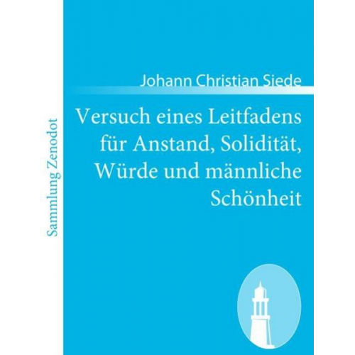 Johann Christian Siede - Versuch eines Leitfadens für Anstand, Solidität, Würde und männliche Schönheit