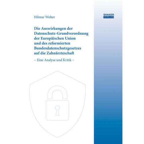 Hilmar Wolter - Die Auswirkungen der Datenschutz-Grundverordnung der Europäischen Union und des reformierten Bundesdatenschutzgesetzes auf die Zahnärzteschaft