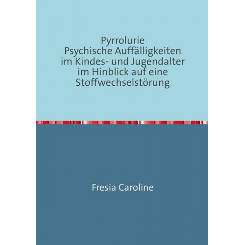 Caroline Fresia - Pyrrolurie Psychische Auffälligkeiten im Kindes- und Jugendalter im Hinblick auf eine Stoffwechselstörung