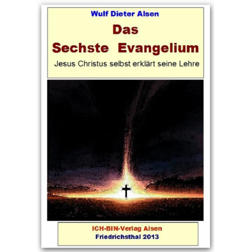 Wulf Dieter Alsen - Das Sechste Evangelium - Jesus Christus erklärt seine Lehre