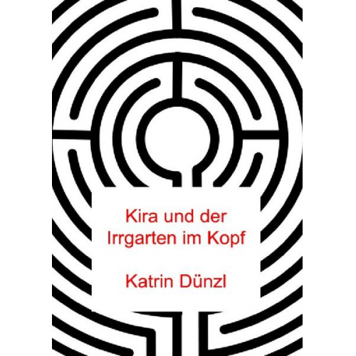 Katrin Dünzl - Kira und der Irrgarten im Kopf