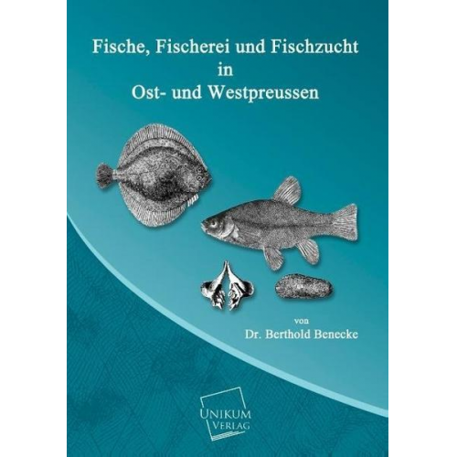 Berthold Benecke - Fische, Fischerei und Fischzucht in Ost- und Westpreussen