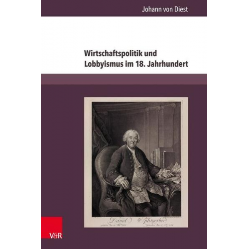 Johann Diest - Wirtschaftspolitik und Lobbyismus im 18. Jahrhundert