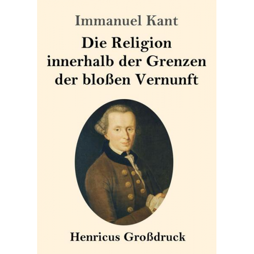 Immanuel Kant - Die Religion innerhalb der Grenzen der bloßen Vernunft (Großdruck)