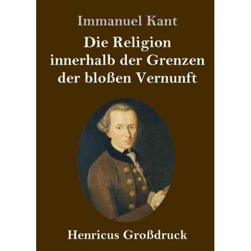 Immanuel Kant - Die Religion innerhalb der Grenzen der bloßen Vernunft (Großdruck)