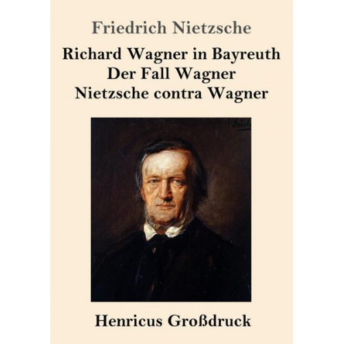 Friedrich Nietzsche - Richard Wagner in Bayreuth / Der Fall Wagner / Nietzsche contra Wagner (Großdruck)