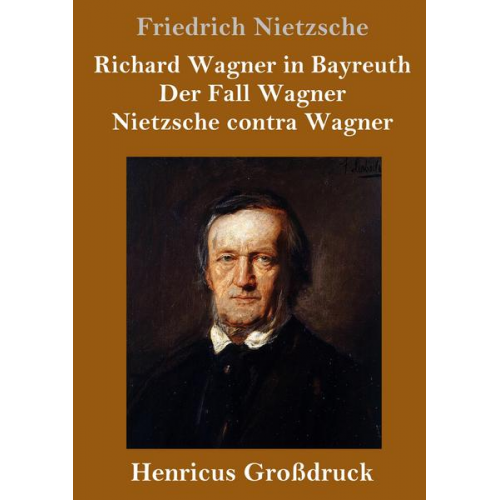 Friedrich Nietzsche - Richard Wagner in Bayreuth / Der Fall Wagner / Nietzsche contra Wagner (Großdruck)