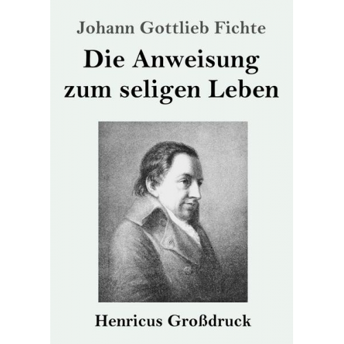 Johann Gottlieb Fichte - Die Anweisung zum seligen Leben (Großdruck)