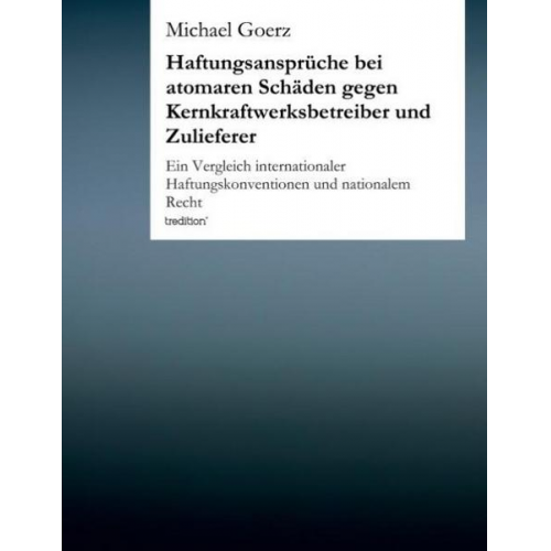 Michael Goerz - Haftungsansprüche bei atomaren Schäden gegen Kernkraftwerksbetreiber und Zulieferer