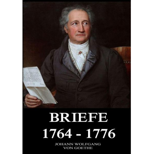 Johann Wolfgang Goethe - Goethe, J: Briefe 1764 - 1776