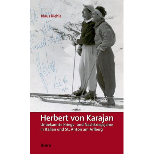 Klaus Riehle - Herbert von Karajan - Unbekannte Kriegs- und Nachkriegsjahre in Italien und St. Anton am Arlberg