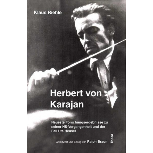 Klaus Riehle - Herbert von Karajan – Neueste Forschungsergebnisse zu seiner NS-Vergangenheit und der Fall Ute Heuser