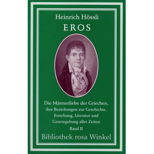 Heinrich Hössli - Eros. Die Männerliebe der Griechen, ihre Beziehungen zur Geschichte,...