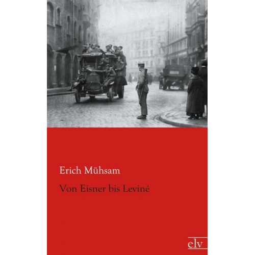 Erich Mühsam - Von Eisner bis Leviné