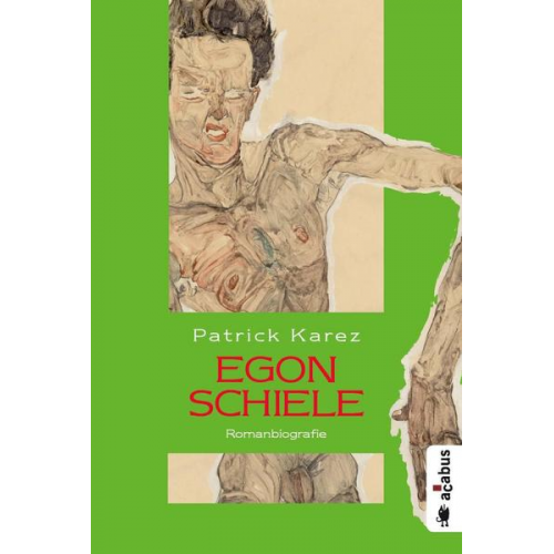 Patrick Karez - Egon Schiele. Zeit und Leben des Wiener Künstlers Egon Schiele