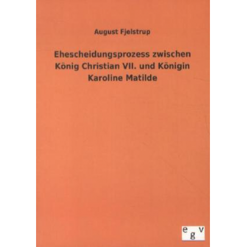 August Fjelstrup - Ehescheidungsprozess zwischen König Christian VII. und Königin Karoline Matilde