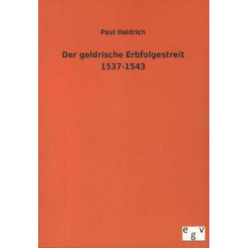 Paul Heidrich - Der geldrische Erbfolgestreit 1537-1543