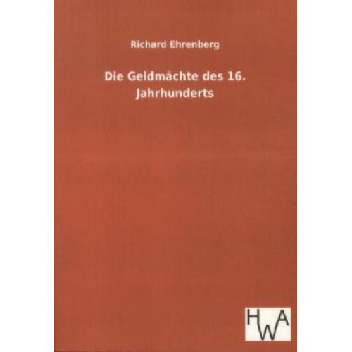 Richard Ehrenberg - Die Geldmächte des 16. Jahrhunderts