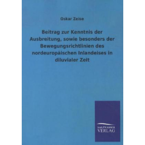 Oskar Zeise - Beitrag zur Kenntnis der Ausbreitung, sowie besonders der Bewegungsrichtlinien des nordeuropäischen Inlandeises in diluvialer Zeit