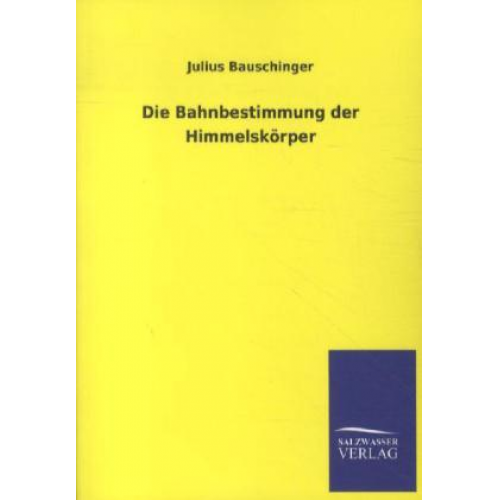 Julius Bauschinger - Die Bahnbestimmung der Himmelskörper