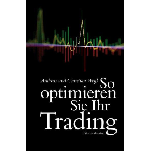 Andreas Weiss & Christian Weiss - So optimieren Sie Ihr Trading