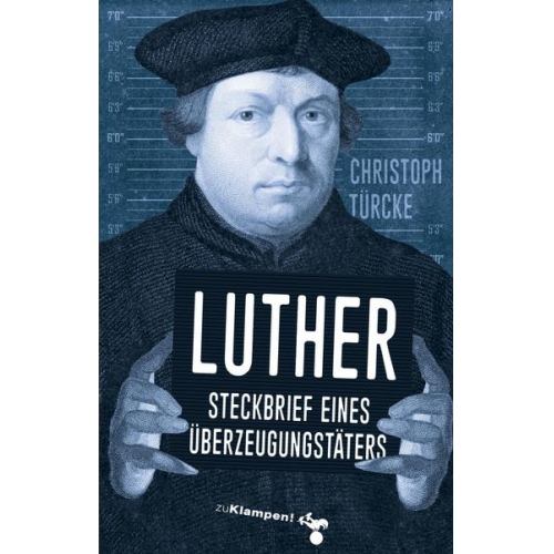 Christoph Türcke - Luther – Steckbrief eines Überzeugungstäters