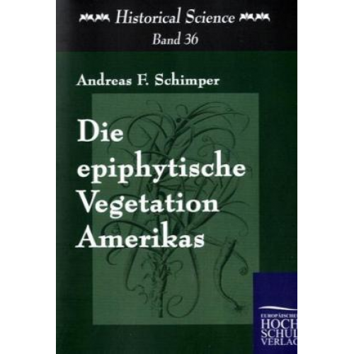 Andreas F. Schimper - Die epiphytische Vegetation Amerikas