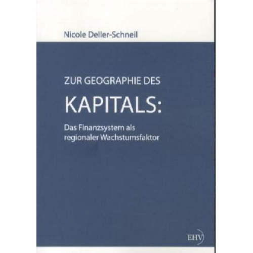 Nicole Deller-Schneil - Zur Geographie des Kapitals: Das Finanzsystem als regionaler Wachstumsfaktor