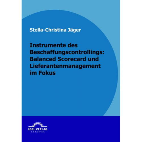 Stella-Christina Jäger - Instrumente des Beschaffungscontrollings: Balanced Scorecard und Lieferantenmanagement im Fokus