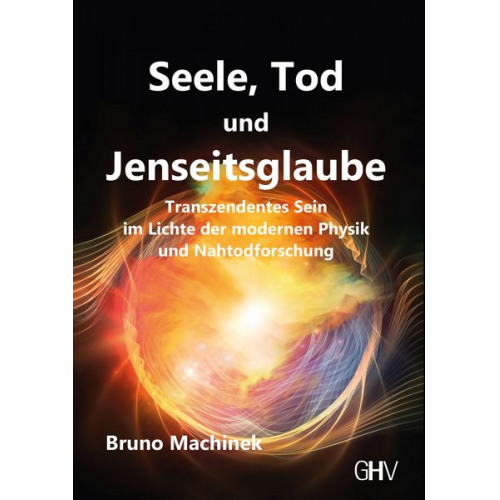 Bruno Machinek - Seele, Tod und Jenseitsglaube