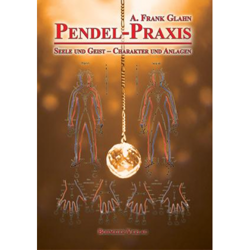 Frank A. Glahn - Pendel-Praxis - Seele und Geist - Charakter und Anlagen